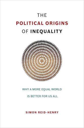 The Political Origins Of Inequality Why A More Equal World Is Better For Us All Simon Reidhenry