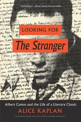 Looking For The Stranger Albert Camus And The Life Of A Literary Classic Alice Kaplan