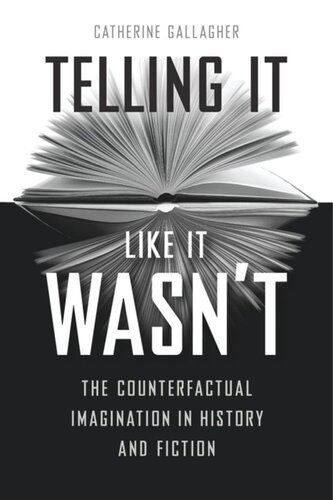 Telling It Like It Wasnt The Counterfactual Imagination In History And Fiction Catherine Gallagher