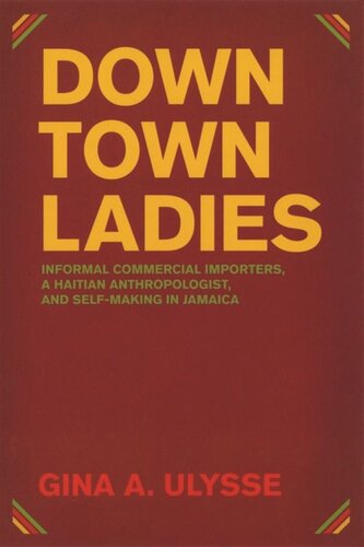 Downtown Ladies Informal Commercial Importers A Haitian Anthropologist And Selfmaking In Jamaica Gina A Ulysse