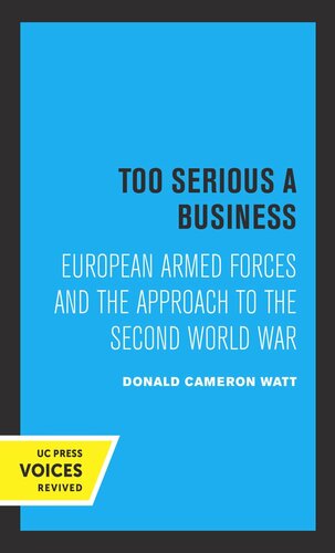 Too Serious A Business European Armed Forces And The Approach To The Second World War Reprint 2019 Donald Cameron Watt