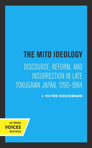 The Mito Ideology Discourse Reform And Insurrection In Late Tokugawa Japan 17901864 Reprint 2019 J Victor Koschmann