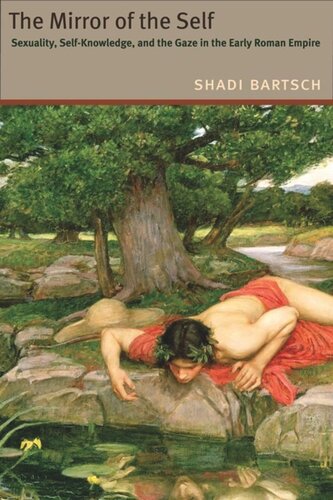 The Mirror Of The Self Sexuality Selfknowledge And The Gaze In The Early Roman Empire Shadi Bartsch