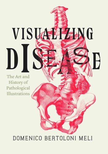Visualizing Disease The Art And History Of Pathological Illustrations Domenico Bertoloni Meli