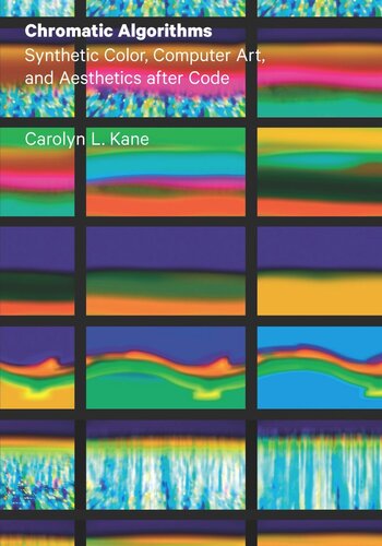 Chromatic Algorithms Synthetic Color Computer Art And Aesthetics After Code Carolyn L Kane