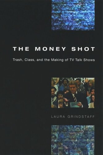 The Money Shot Trash Class And The Making Of Tv Talk Shows Laura Grindstaff