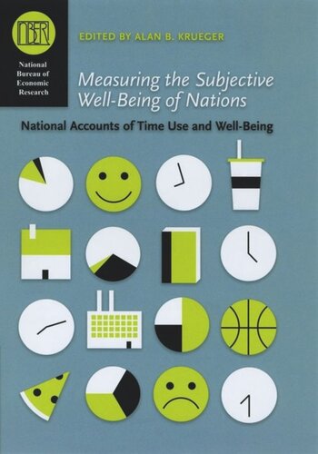 Measuring The Subjective Wellbeing Of Nations National Accounts Of Time Use And Wellbeing Alan B Krueger Editor