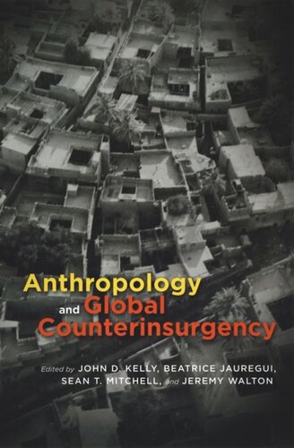 Anthropology And Global Counterinsurgency John D Kelly Editor Beatrice Jauregui Editor Sean T Mitchell Editor Jeremy Walton Editor