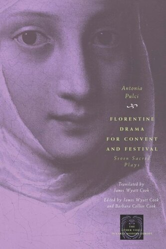 Florentine Drama For Convent And Festival Seven Sacred Plays Antonia Pulci Editor James Wyatt Cook Editor Barbara Collier Cook Editor James Wyatt Cook Editor