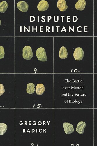 Disputed Inheritance The Battle Over Mendel And The Future Of Biology Gregory Radick