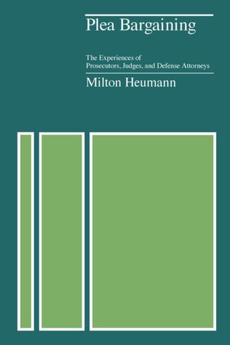 Plea Bargaining The Experiences Of Prosecutors Judges And Defense Attorneys Milton Heumann