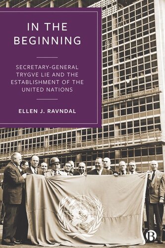 In The Beginning Secretarygeneral Trygve Lie And The Establishment Of The United Nations Ellen J Ravndal