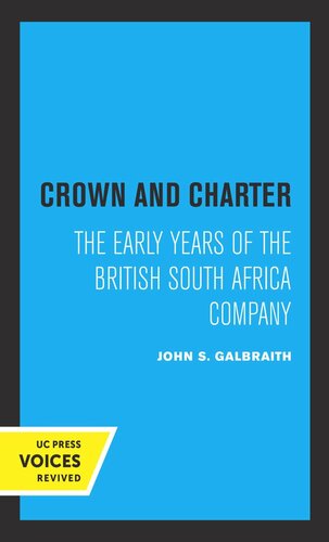 Crown And Charter The Early Years Of The British South Africa Company Reprint 2019 John S Galbraith