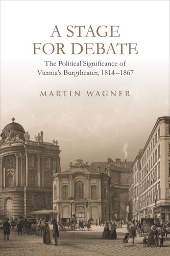 A Stage For Debate The Political Significance Of Viennas Burgtheater 18141867 Martin Wagner