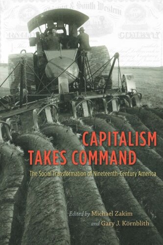 Capitalism Takes Command The Social Transformation Of Nineteenthcentury America Michael Zakim Editor Gary J Kornblith Editor