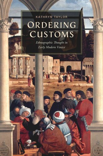 Ordering Customs Ethnographic Thought In Early Modern Venice Kathryn Taylor