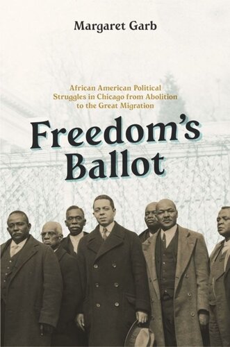 Freedoms Ballot African American Political Struggles In Chicago From Abolition To The Great Migration Margaret Garb