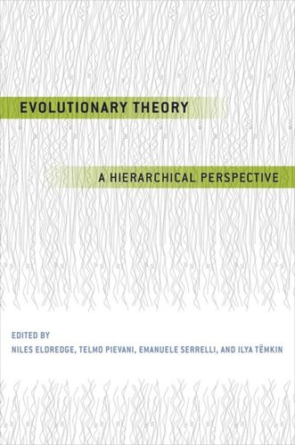 Evolutionary Theory A Hierarchical Perspective Niles Eldredge Editor Telmo Pievani Editor Emanuele Serrelli Editor Ilya Temkin Editor