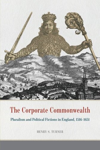 The Corporate Commonwealth Pluralism And Political Fictions In England 15161651 Henry S Turner
