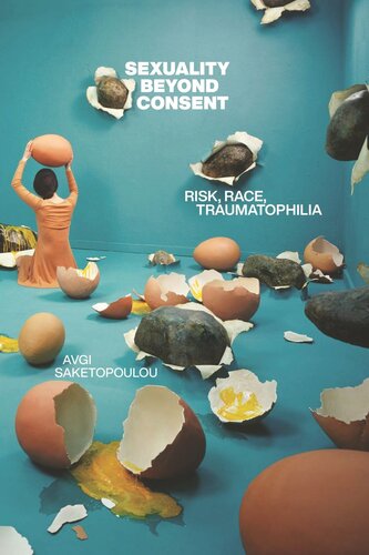 Sexuality Beyond Consent Risk Race Traumatophilia Avgi Saketopoulou