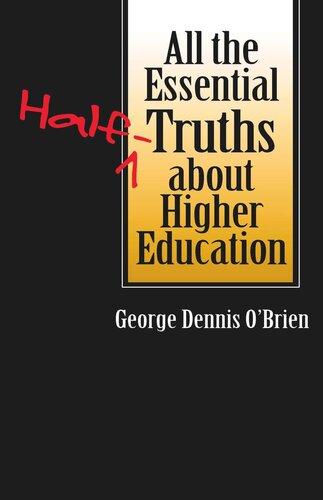 All The Essential Halftruths About Higher Education George Dennis Obrien