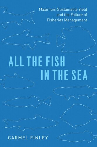 All The Fish In The Sea Maximum Sustainable Yield And The Failure Of Fisheries Management Carmel Finley