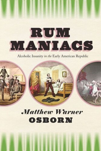 Rum Maniacs Alcoholic Insanity In The Early American Republic Matthew Warner Osborn