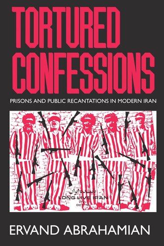 Tortured Confessions Prisons And Public Recantations In Modern Iran Reprint 2019 Ervand Abrahamian