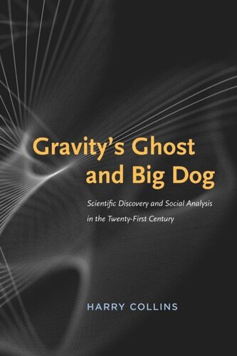 Gravitys Ghost And Big Dog Scientific Discovery And Social Analysis In The Twentyfirst Century Harry Collins
