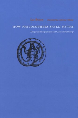 How Philosophers Saved Myths Allegorical Interpretation And Classical Mythology Luc Brisson Catherine Tihanyi