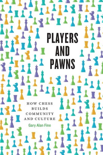 Players And Pawns How Chess Builds Community And Culture Gary Alan Fine
