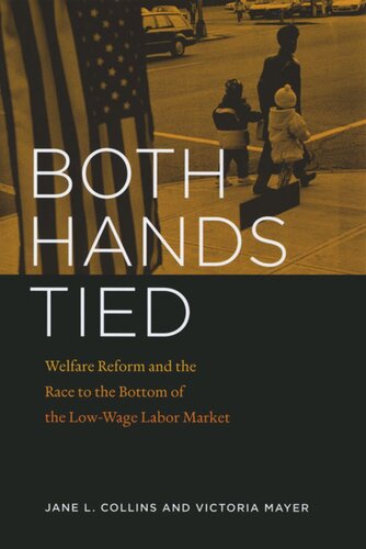 Both Hands Tied Welfare Reform And The Race To The Bottom In The Lowwage Labor Market Jane L Collins Victoria Mayer