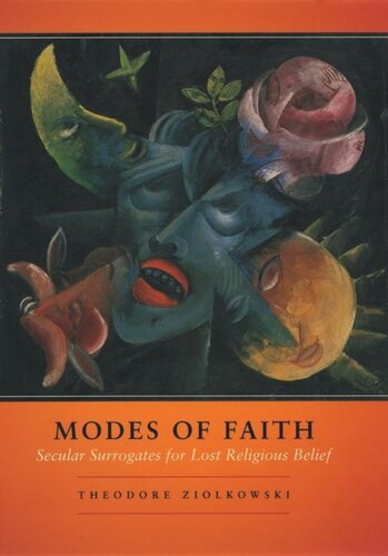 Modes Of Faith Secular Surrogates For Lost Religious Belief Theodore Ziolkowski