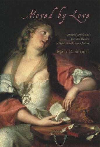 Moved By Love Inspired Artists And Deviant Women In Eighteenthcentury France Mary D Sheriff