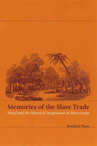 Memories Of The Slave Trade Ritual And The Historical Imagination In Sierra Leone Rosalind Shaw