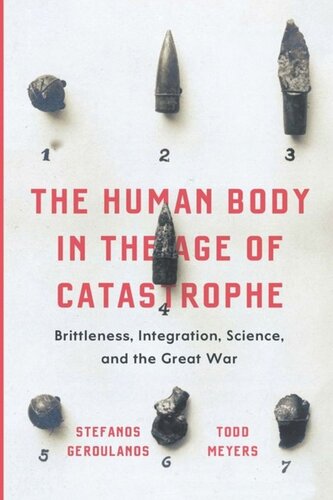 The Human Body In The Age Of Catastrophe Brittleness Integration Science And The Great War Stefanos Geroulanos Todd Meyers