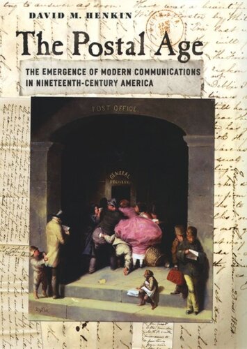 The Postal Age The Emergence Of Modern Communications In Nineteenthcentury America David M Henkin