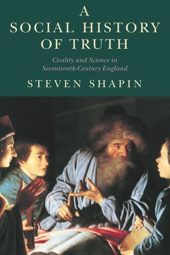 A Social History Of Truth Civility And Science In Seventeenthcentury England Steven Shapin