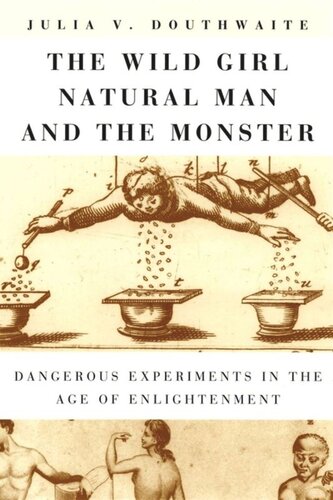 The Wild Girl Natural Man And The Monster Dangerous Experiments In The Age Of Enlightenment Julia V Douthwaite