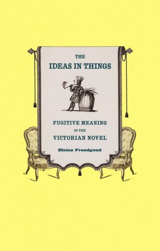 The Ideas In Things Fugitive Meaning In The Victorian Novel Elaine Freedgood