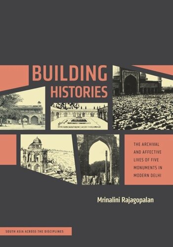 Building Histories The Archival And Affective Lives Of Five Monuments In Modern Delhi Mrinalini Rajagopalan