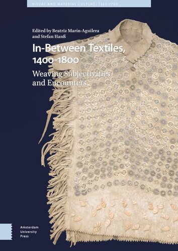 Inbetween Textiles 14001800 Weaving Subjectivities And Encounters Beatriz Marnaguilera Editor Stefan Han Editor