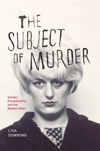 The Subject Of Murder Gender Exceptionality And The Modern Killer Lisa Downing