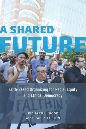 A Shared Future Faithbased Organizing For Racial Equity And Ethical Democracy Richard L Wood Brad R Fulton