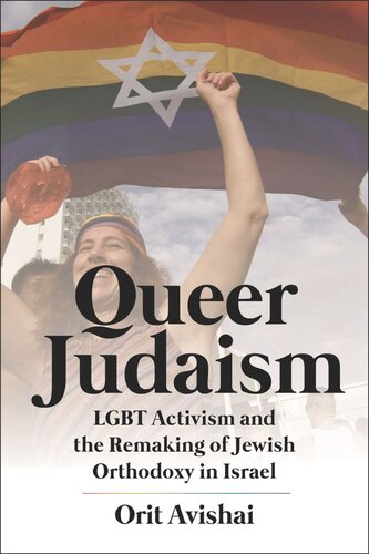 Queer Judaism Lgbt Activism And The Remaking Of Jewish Orthodoxy In Israel Orit Avishai