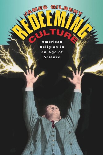 Redeeming Culture American Religion In An Age Of Science James Gilbert