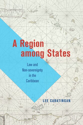 A Region Among States Law And Nonsovereignty In The Caribbean Lee Cabatingan
