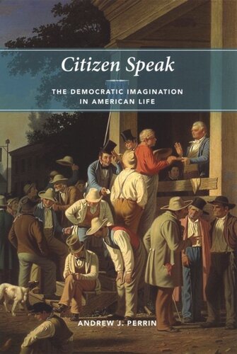 Citizen Speak The Democratic Imagination In American Life Andrew J Perrin