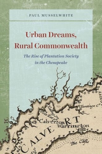 Urban Dreams Rural Commonwealth The Rise Of Plantation Society In The Chesapeake Paul Musselwhite