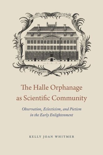 The Halle Orphanage As Scientific Community Observation Eclecticism And Pietism In The Early Enlightenment Kelly Joan Whitmer